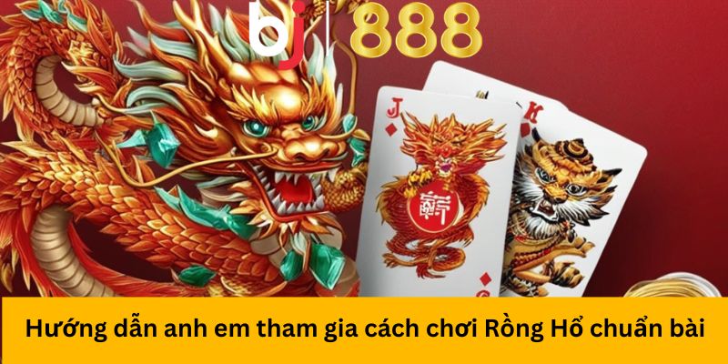 Hướng dẫn anh em tham gia cách chơi Rồng Hổ chuẩn bài