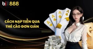Cách nạp tiền BJ888 qua thẻ cào ngân hàng