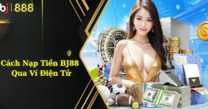 Cách nạp tiền BJ888 qua ví điện tử