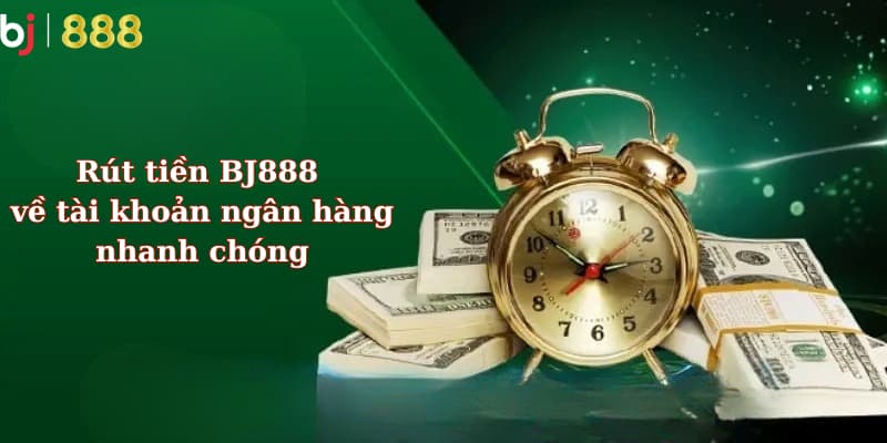 Cách rút tiền BJ888 về tài khoản ngân hàng