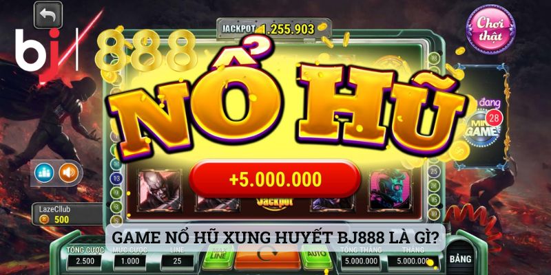 Game nổ hũ xung huyết BJ888 là gì?