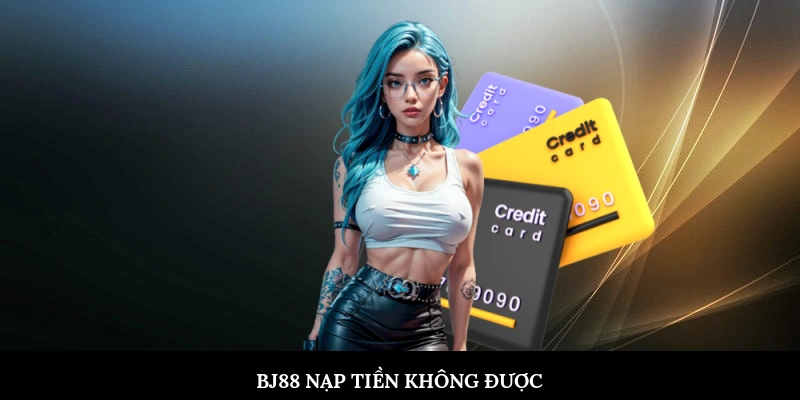 BJ88 nạp tiền không được