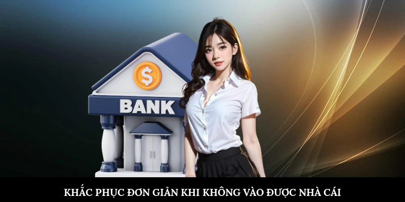 Khắc phục đơn giản khi không vào được nhà cái&nbsp;