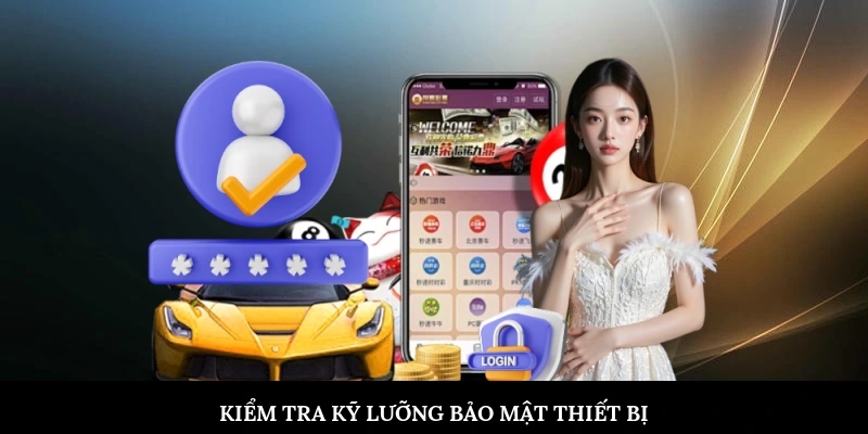 Kiểm tra kỹ lưỡng bảo mật thiết bị