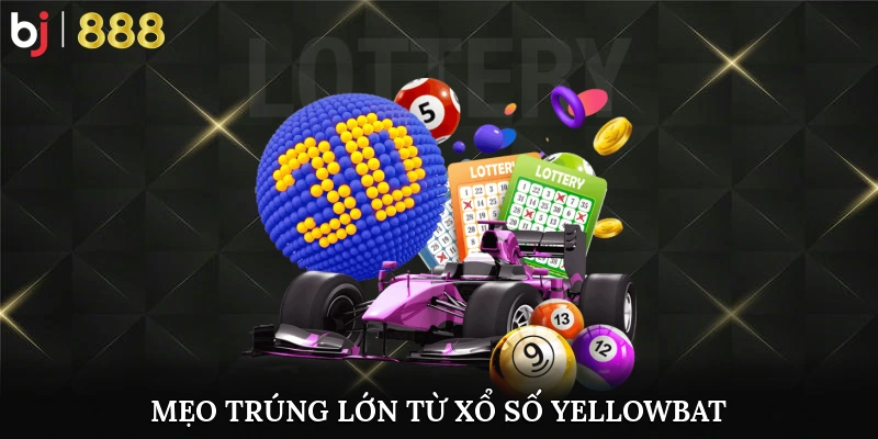Mẹo trúng lớn từ xổ số yellowbat