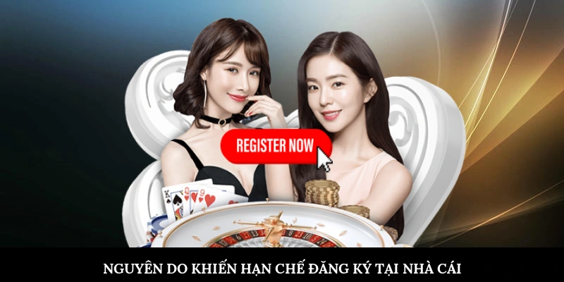 Nguyên do khiến hạn chế đăng ký tại nhà cái&nbsp;