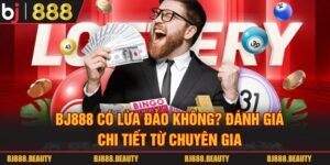 BJ888 Có Lừa Đảo Không? Đánh Giá Chi Tiết Từ Chuyên Gia