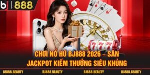 Chơi Nổ Hũ Bj888 2026 - Săn Jackpot Kiếm Thưởng Siêu Khủng