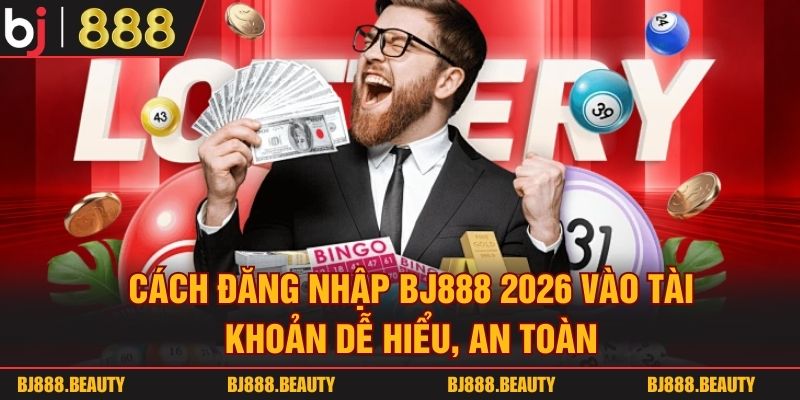 Cách Đăng Nhập BJ888&nbsp;2026 Vào Tài Khoản Dễ Hiểu, An Toàn