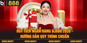 Rút Tiền Ngân Hàng BJ888 2026 - Hướng Dẫn Quy Trình Chuẩn