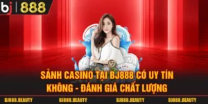Sảnh Casino Tại BJ888 Có Uy Tín Không - Đánh Giá Chất Lượng